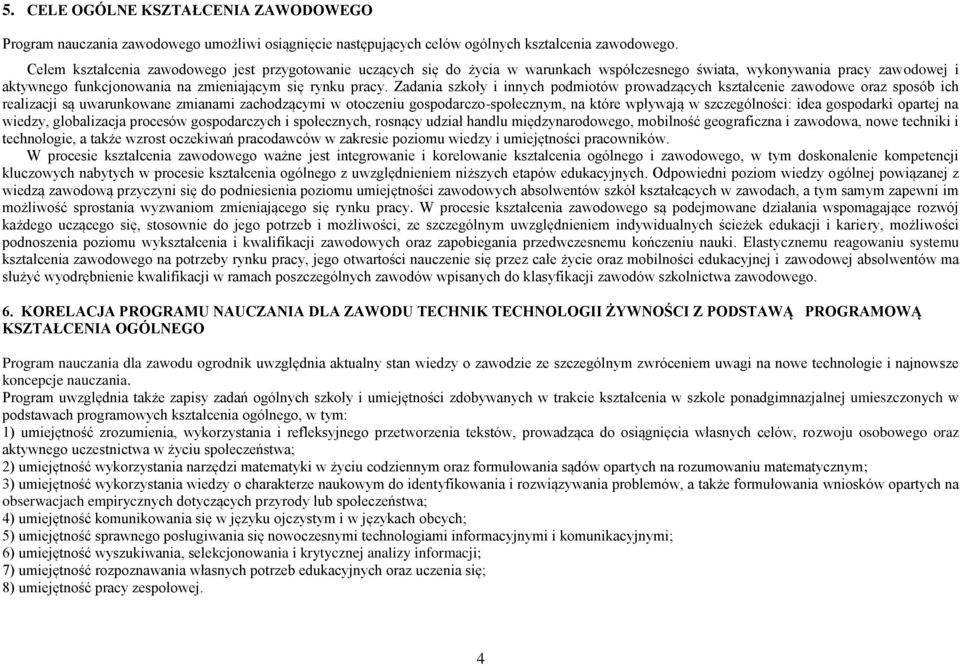 Zadania szkoły i innych podmiotów prowadzących kształcenie zawodowe oraz sposób ich realizacji są uwarunkowane zmianami zachodzącymi w otoczeniu gospodarczo-społecznym, na które wpływają w