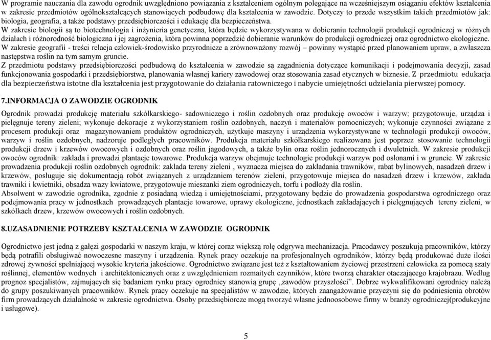 W zakresie biologii są to biotechnologia i inżynieria genetyczna, która będzie wykorzystywana w dobieraniu technologii produkcji ogrodniczej w różnych działach i różnorodność biologiczna i jej