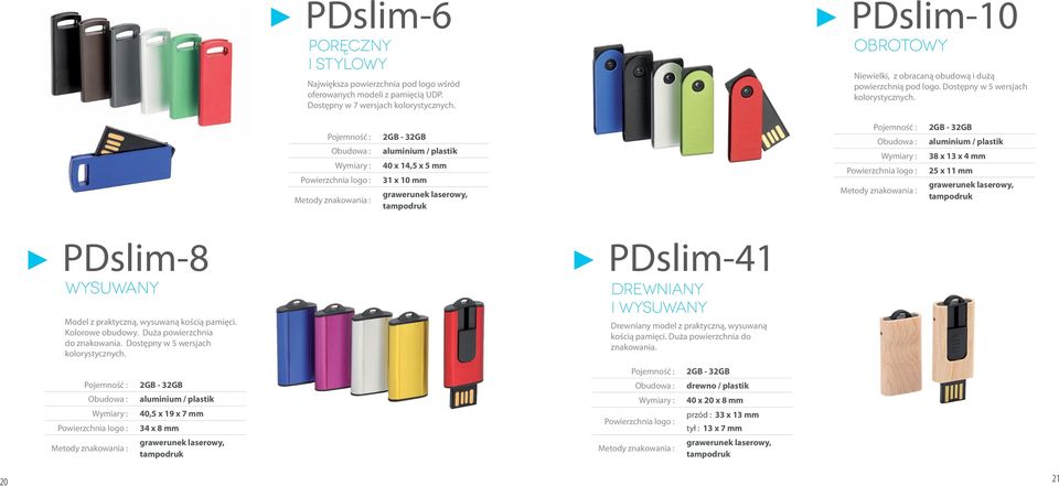 aluminium / plastik 40 x 14,5 x 5 mm 31 x 10 mm aluminium / plastik 38 x 13 x 4 mm 25 x 11 mm PDslim-8 wysuwany Model z praktyczną, wysuwaną kością pamięci. Kolorowe obudowy.