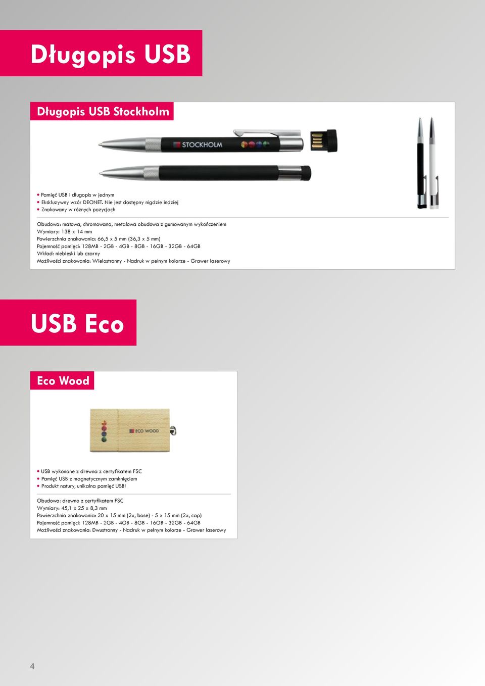 x 5 mm) Pojemność pamięci: 128MB - 2GB - 4GB - 8GB - 16GB - 32GB - 64GB Wkład: niebieski lub czarny Możliwości znakowania: Wielostronny - Nadruk w pełnym kolorze - Grawer laserowy USB Eco Eco Wood
