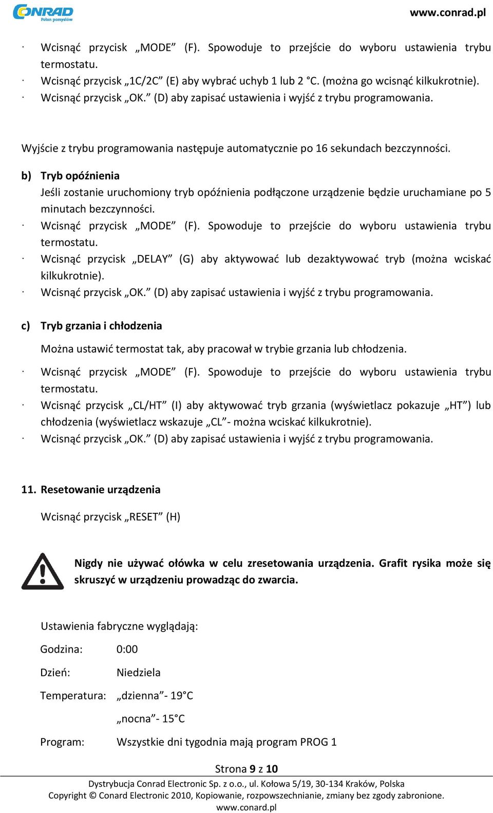 b) Tryb opóźnienia Jeśli zostanie uruchomiony tryb opóźnienia podłączone urządzenie będzie uruchamiane po 5 minutach bezczynności. Wcisnąd przycisk MODE (F).