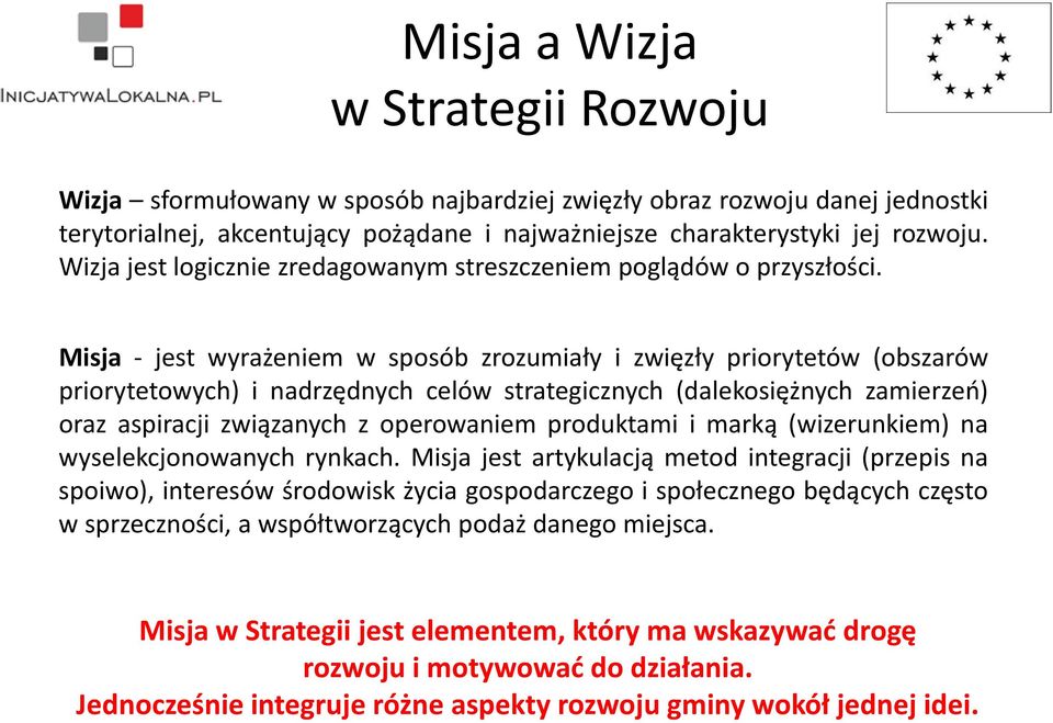 Misja - jest wyrażeniem w sposób zrozumiały i zwięzły priorytetów (obszarów priorytetowych) i nadrzędnych celów strategicznych (dalekosiężnych zamierzeń) oraz aspiracji związanych z operowaniem