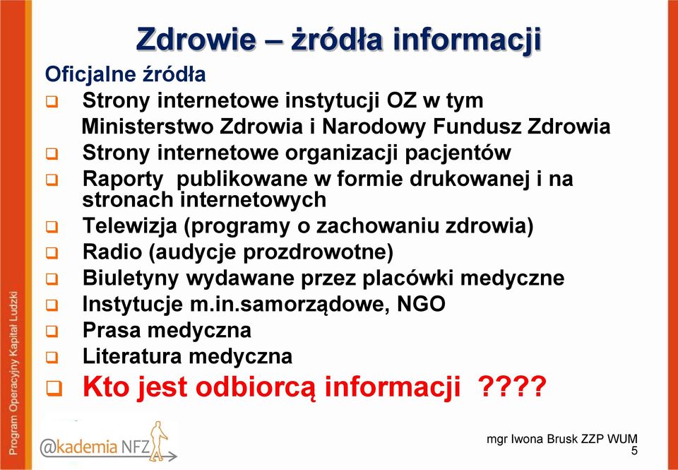 internetowych Telewizja (programy o zachowaniu zdrowia) Radio (audycje prozdrowotne) Biuletyny wydawane przez