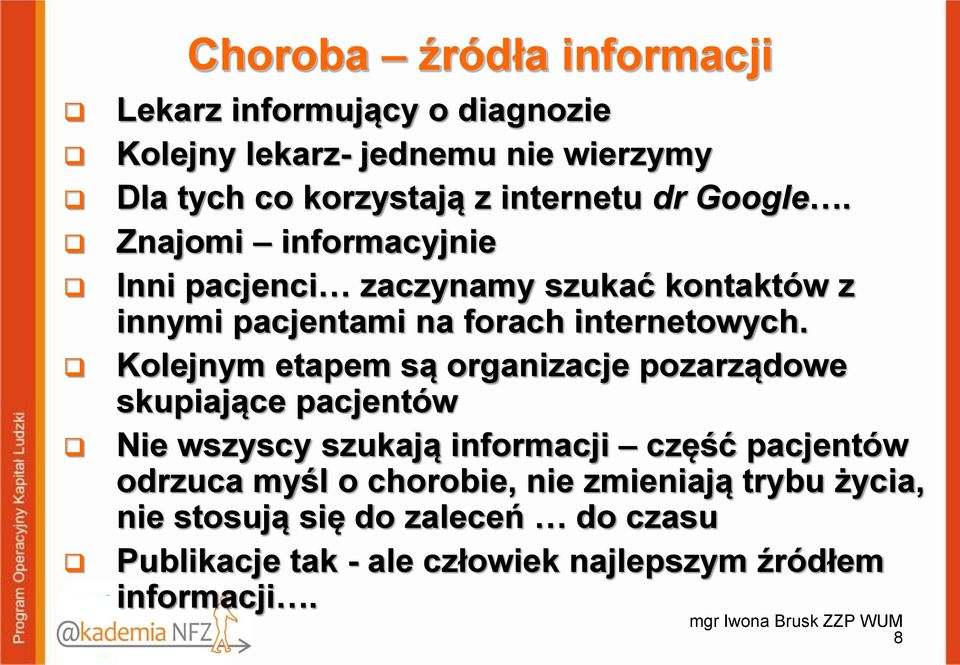 Kolejnym etapem są organizacje pozarządowe skupiające pacjentów Nie wszyscy szukają informacji część pacjentów odrzuca myśl o