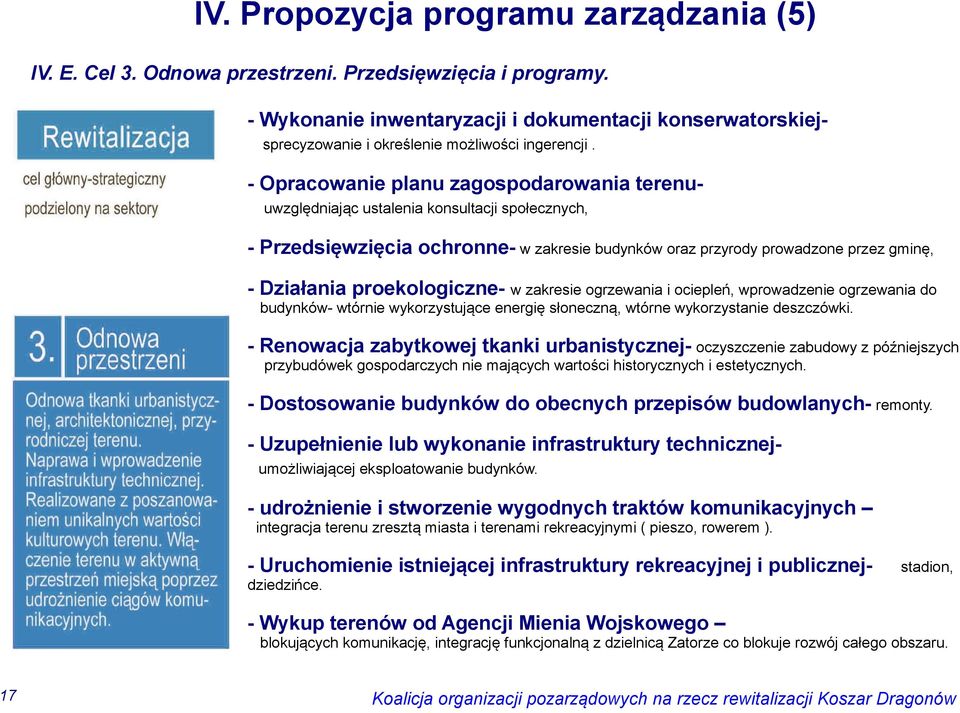 - Opracowanie planu zagospodarowania terenuuwzględniając ustalenia konsultacji społecznych, - Przedsięwzięcia ochronne- w zakresie budynków oraz przyrody prowadzone przez gminę, - Działania