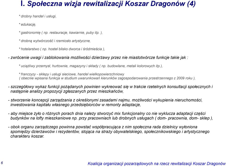 hostel blisko dworca i śródmieścia ), - zwrócenie uwagi i zablokowania możliwości dzierżawy przez nie miastotwórcze funkcje takie jak : * uciążliwy przemysł, hurtownie, magazyny i składy ( np.