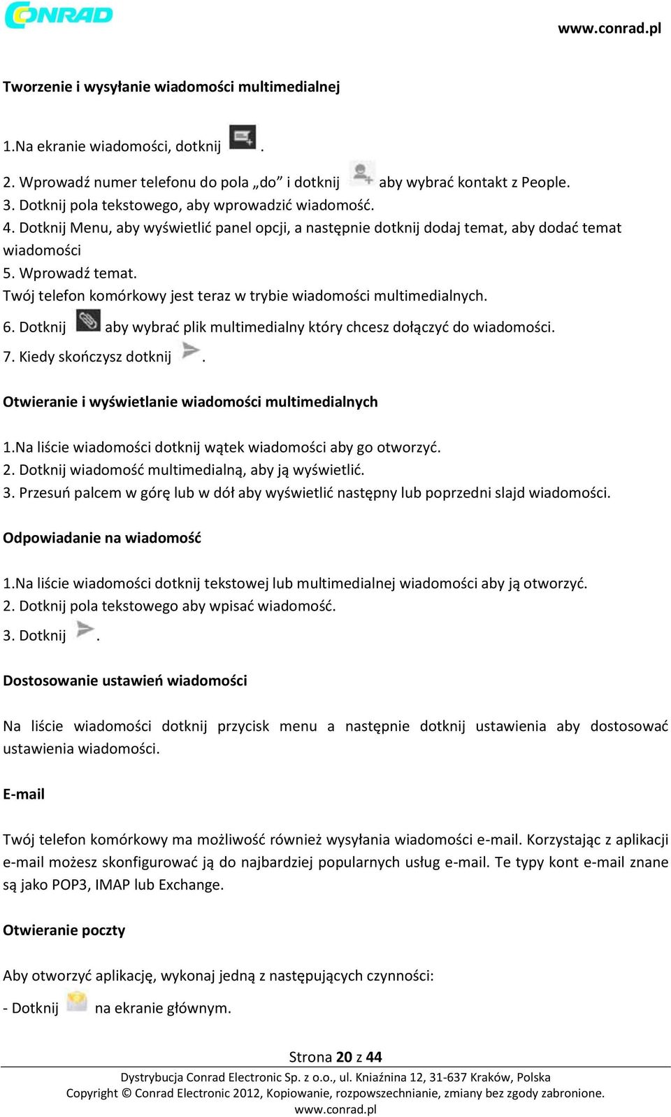 Twój telefon komórkowy jest teraz w trybie wiadomości multimedialnych. 6. Dotknij aby wybrać plik multimedialny który chcesz dołączyć do wiadomości. 7. Kiedy skończysz dotknij.