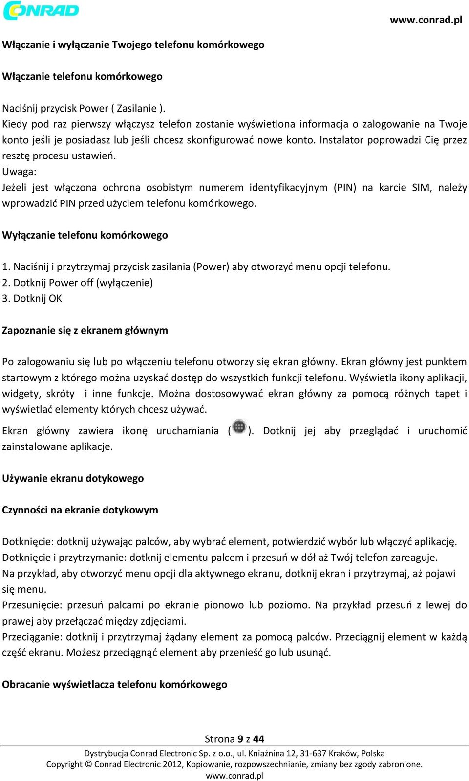 Instalator poprowadzi Cię przez resztę procesu ustawień. Jeżeli jest włączona ochrona osobistym numerem identyfikacyjnym (PIN) na karcie SIM, należy wprowadzić PIN przed użyciem telefonu komórkowego.