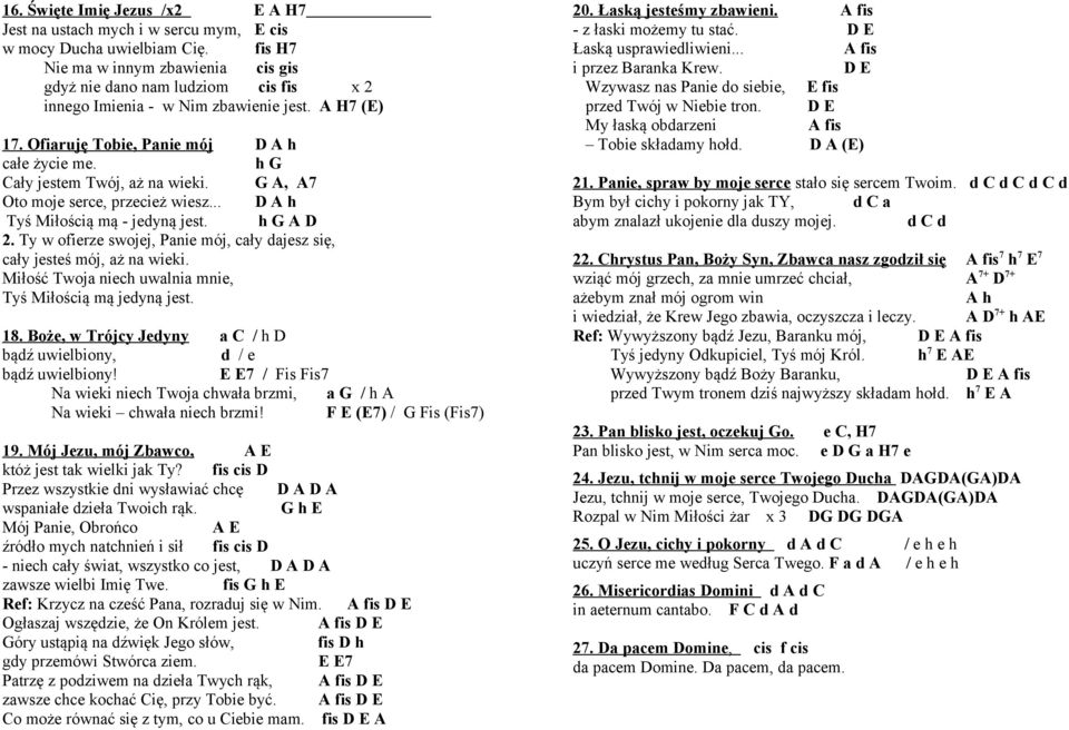 h G Cały jestem Twój, aż na wieki. G A, A7 Oto moje serce, przecież wiesz... D A h Tyś Miłością mą - jedyną jest. h G A D 2.