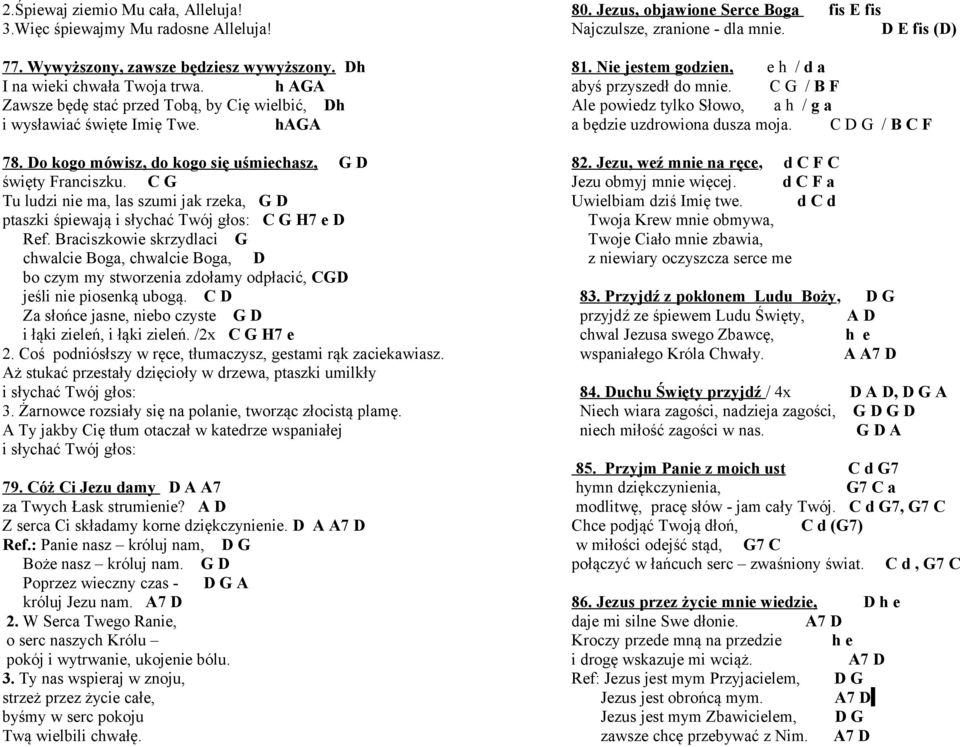 C G Tu ludzi nie ma, las szumi jak rzeka, G D ptaszki śpiewają i słychać Twój głos: C G H7 e D Ref.