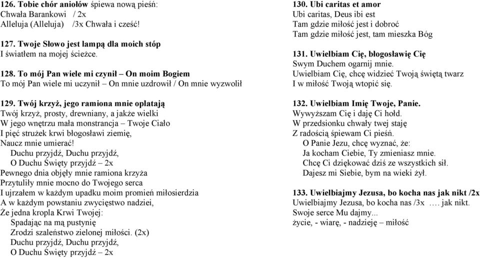 Twój krzyż, jego ramiona mnie oplatają Twój krzyż, prosty, drewniany, a jakże wielki W jego wnętrzu mała monstrancja Twoje Ciało I pięć strużek krwi błogosławi ziemię, Naucz mnie umierać!