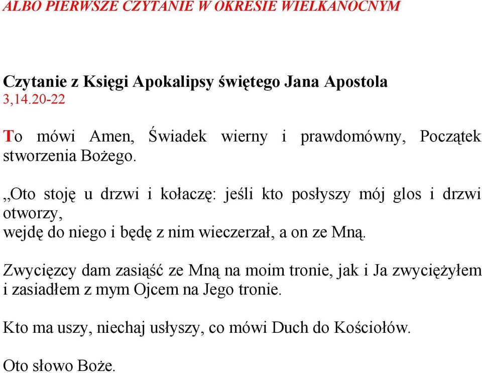 Oto stoję u drzwi i kołaczę: jeśli kto posłyszy mój glos i drzwi otworzy, wejdę do niego i będę z nim wieczerzał, a on ze