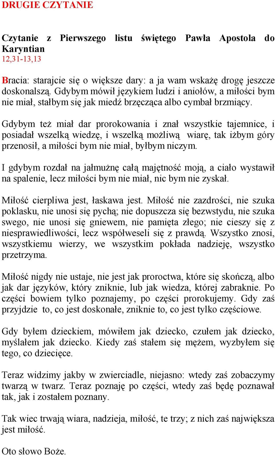 Gdybym też miał dar prorokowania i znał wszystkie tajemnice, i posiadał wszelką wiedzę, i wszelką możliwą wiarę, tak iżbym góry przenosił, a miłości bym nie miał, byłbym niczym.