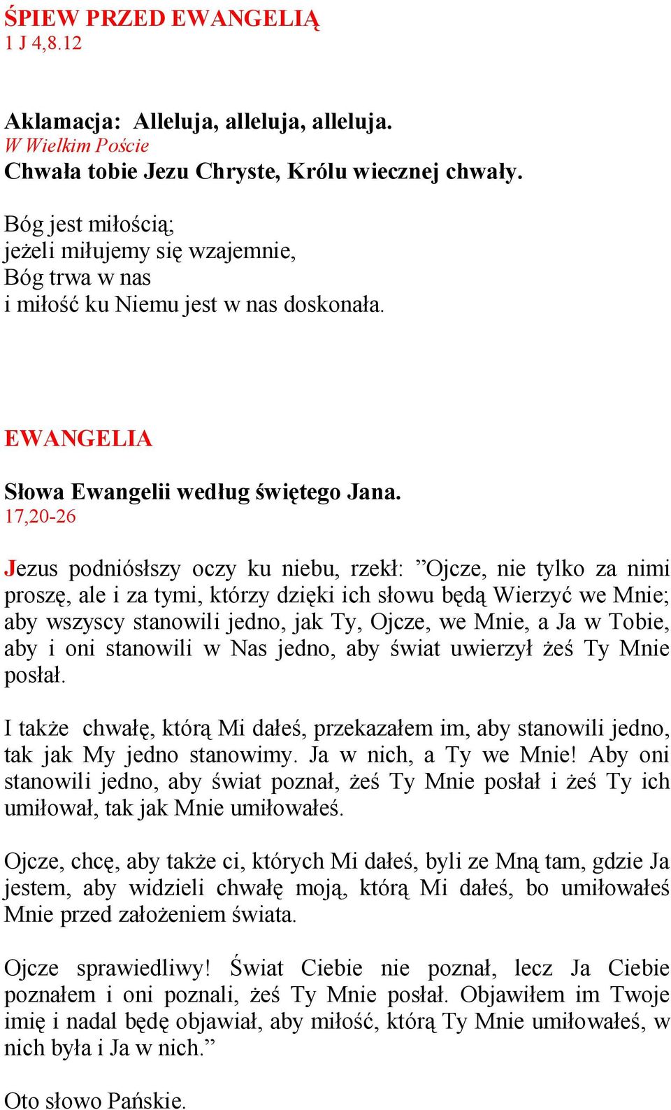 17,20-26 Jezus podniósłszy oczy ku niebu, rzekł: Ojcze, nie tylko za nimi proszę, ale i za tymi, którzy dzięki ich słowu będą Wierzyć we Mnie; aby wszyscy stanowili jedno, jak Ty, Ojcze, we Mnie, a