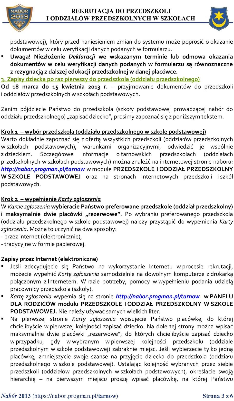 placówce. 3. Zapisy dziecka po raz pierwszy do przedszkola (oddziału przedszkolnego) Od 18 marca do 15 kwietnia 2013 r.