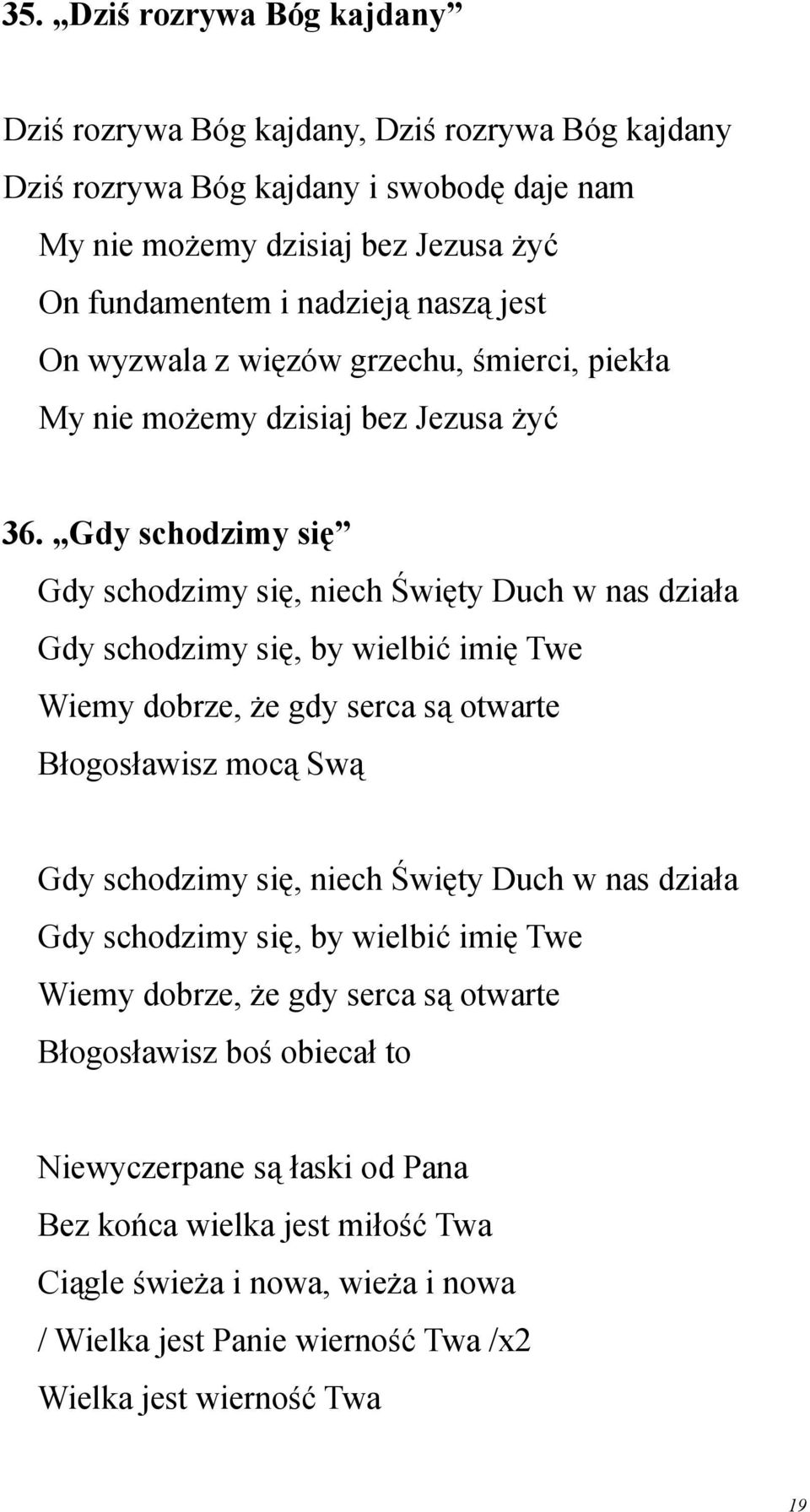 Gdy schodzimy się Gdy schodzimy się, niech Święty Duch w nas działa Gdy schodzimy się, by wielbić imię Twe Wiemy dobrze, że gdy serca są otwarte Błogosławisz mocą Swą Gdy schodzimy się, niech