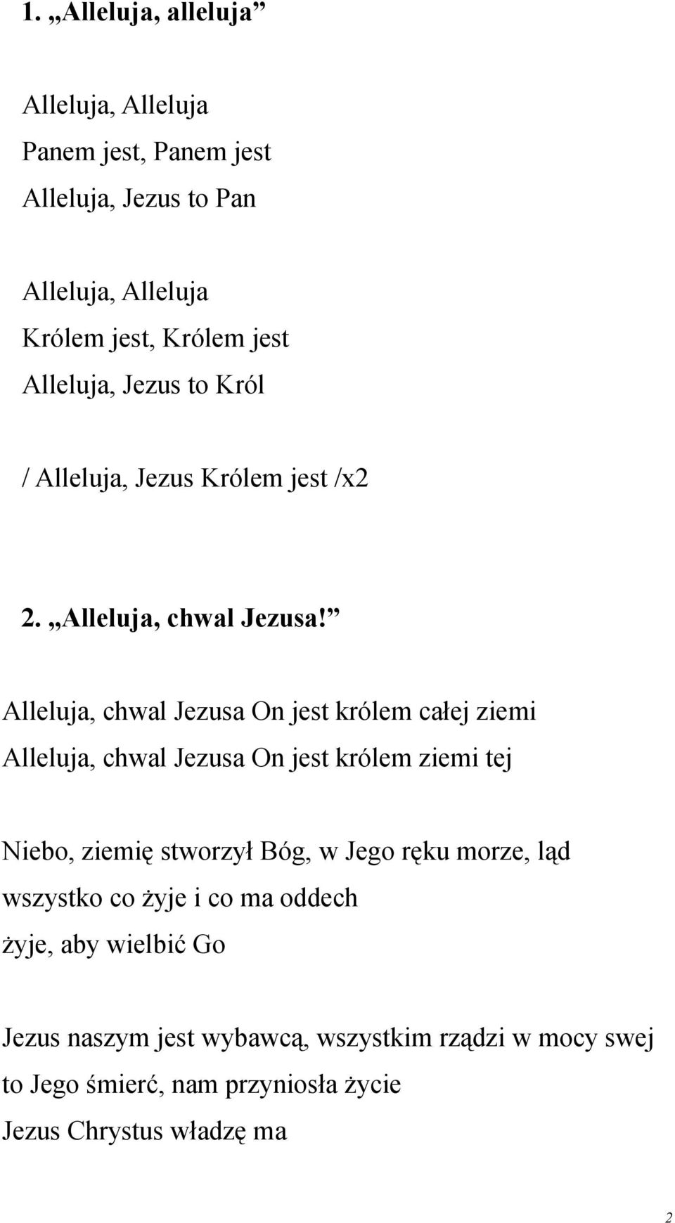 Alleluja, chwal Jezusa On jest królem całej ziemi Alleluja, chwal Jezusa On jest królem ziemi tej Niebo, ziemię stworzył Bóg, w Jego