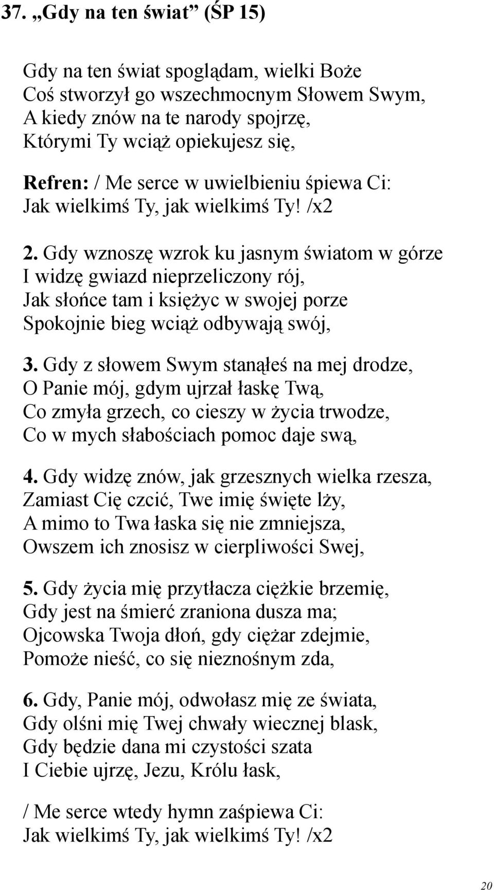 Gdy wznoszę wzrok ku jasnym światom w górze I widzę gwiazd nieprzeliczony rój, Jak słońce tam i księżyc w swojej porze Spokojnie bieg wciąż odbywają swój, 3.