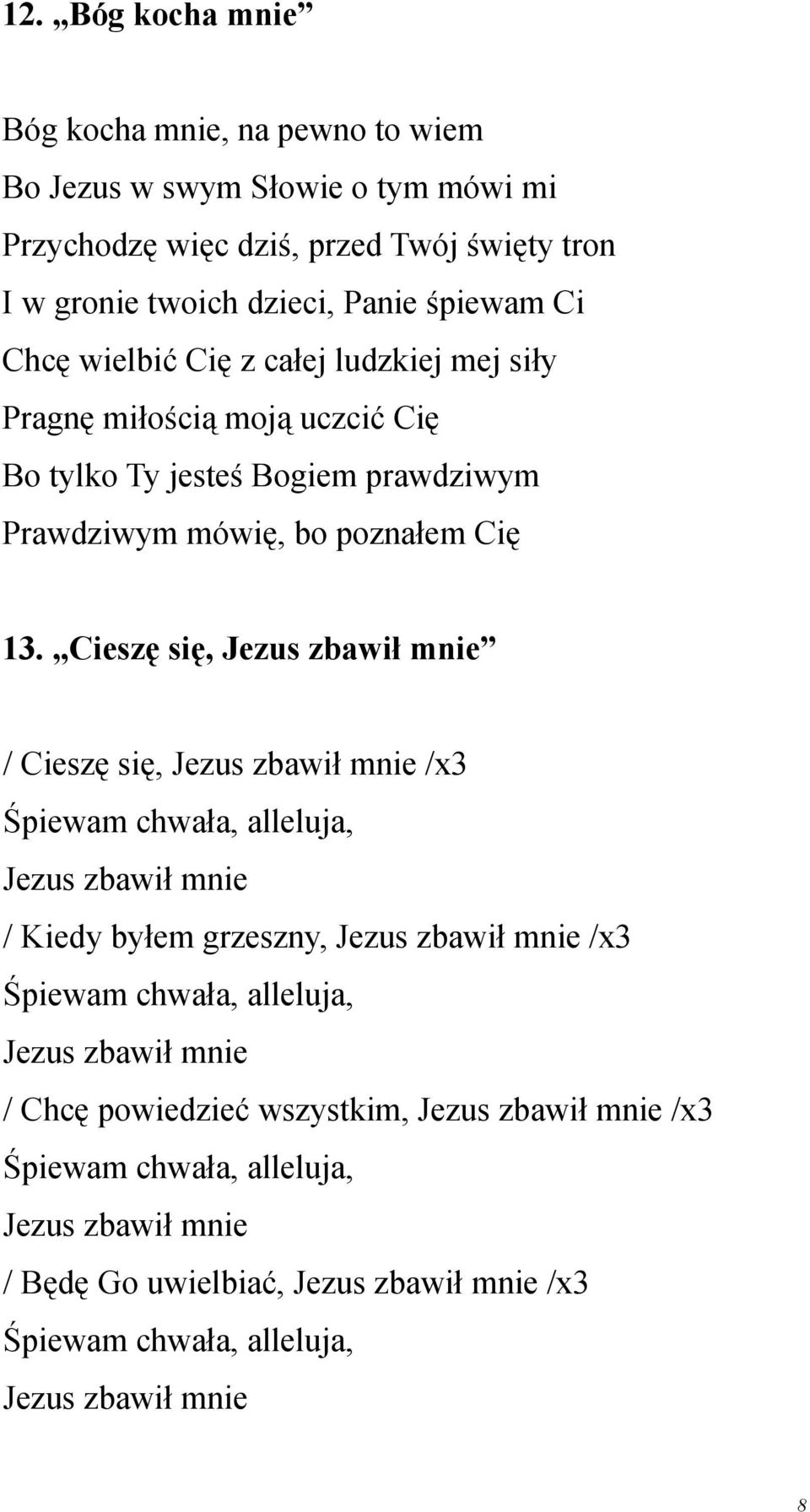 Cieszę się, Jezus zbawił mnie / Cieszę się, Jezus zbawił mnie /x3 Śpiewam chwała, alleluja, Jezus zbawił mnie / Kiedy byłem grzeszny, Jezus zbawił mnie /x3 Śpiewam chwała,