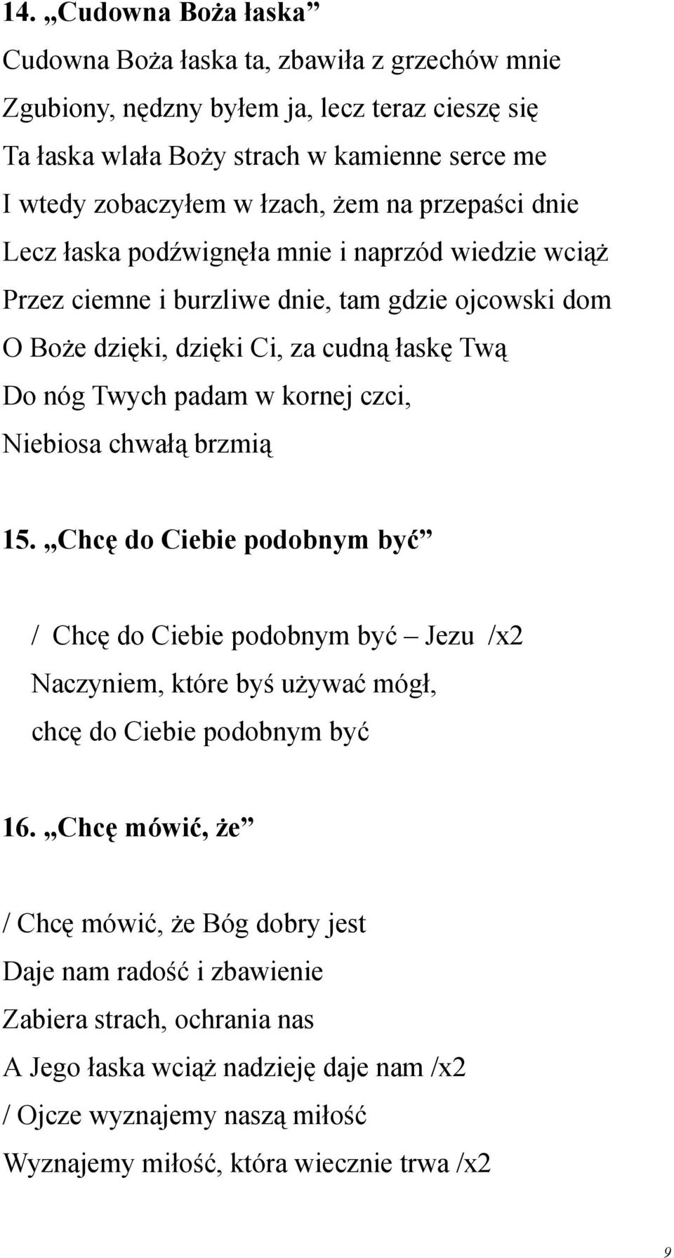 kornej czci, Niebiosa chwałą brzmią 15. Chcę do Ciebie podobnym być / Chcę do Ciebie podobnym być Jezu /x2 Naczyniem, które byś używać mógł, chcę do Ciebie podobnym być 16.