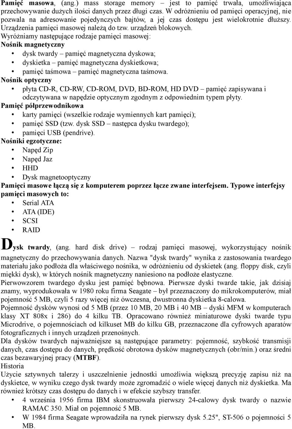 Wyróżniamy następujące rodzaje pamięci masowej: Nośnik magnetyczny dysk twardy pamięć magnetyczna dyskowa; dyskietka pamięć magnetyczna dyskietkowa; pamięć taśmowa pamięć magnetyczna taśmowa.