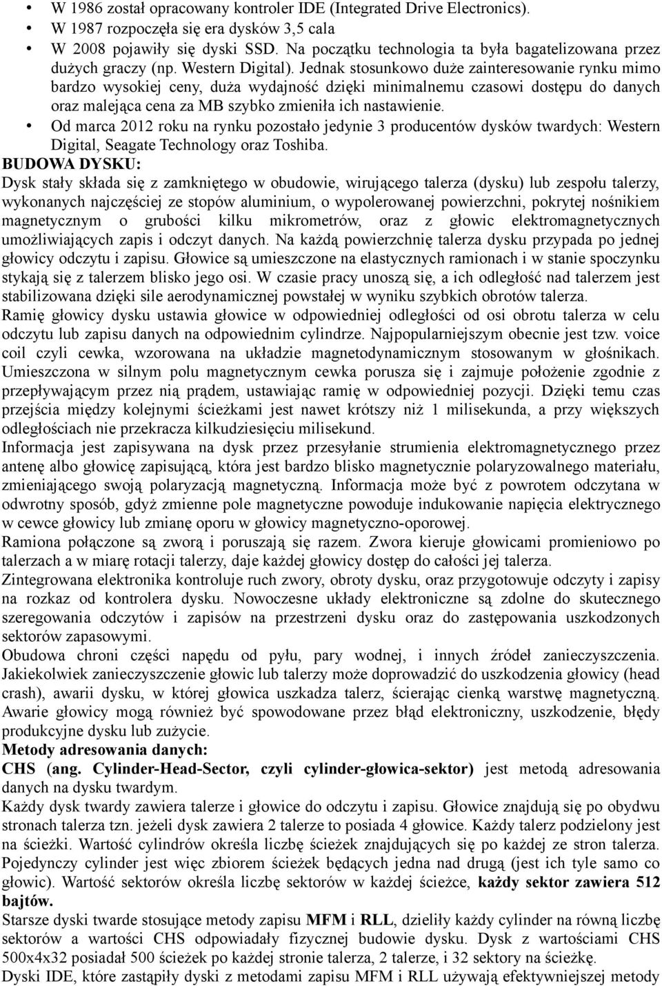 Jednak stosunkowo duże zainteresowanie rynku mimo bardzo wysokiej ceny, duża wydajność dzięki minimalnemu czasowi dostępu do danych oraz malejąca cena za MB szybko zmieniła ich nastawienie.