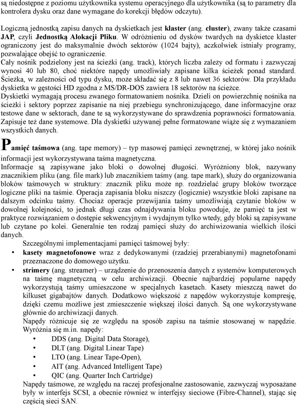 W odróżnieniu od dysków twardych na dyskietce klaster ograniczony jest do maksymalnie dwóch sektorów (1024 bajty), aczkolwiek istniały programy, pozwalające obejść to ograniczenie.