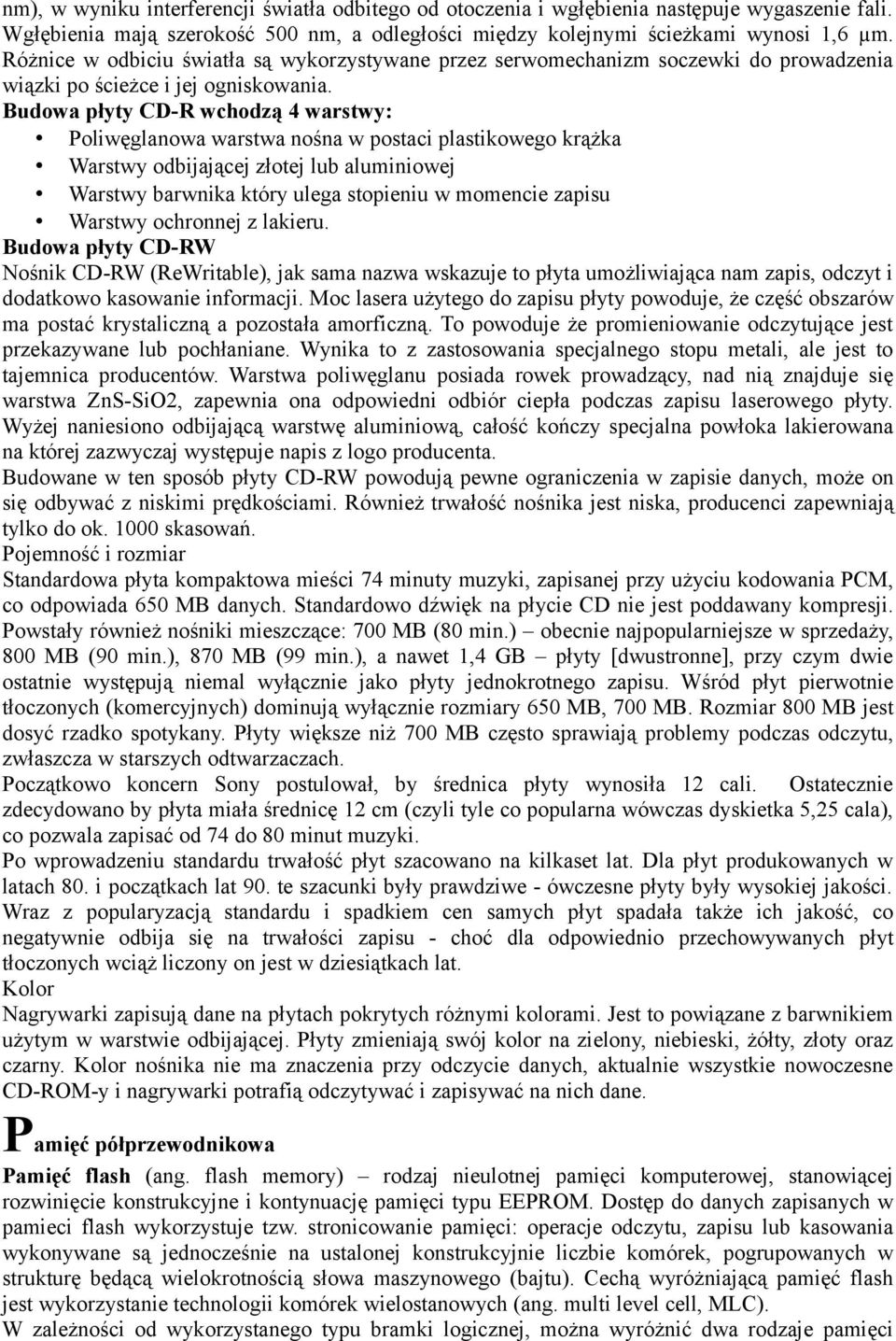 Budowa płyty CD-R wchodzą 4 warstwy: Poliwęglanowa warstwa nośna w postaci plastikowego krążka Warstwy odbijającej złotej lub aluminiowej Warstwy barwnika który ulega stopieniu w momencie zapisu