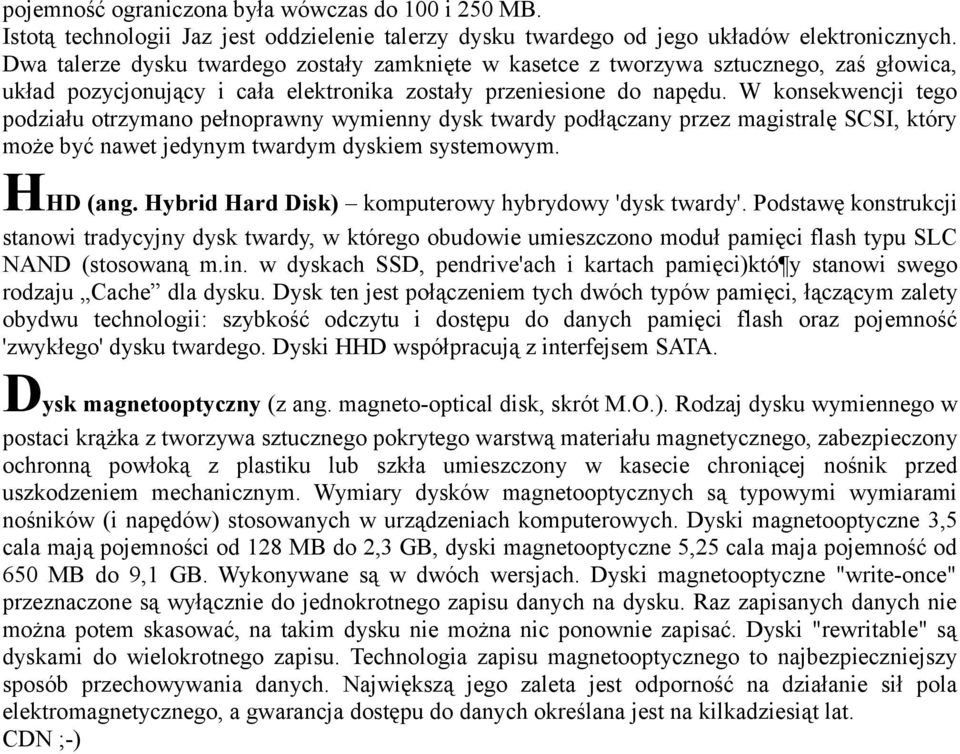 W konsekwencji tego podziału otrzymano pełnoprawny wymienny dysk twardy podłączany przez magistralę SCSI, który może być nawet jedynym twardym dyskiem systemowym. HHD (ang.