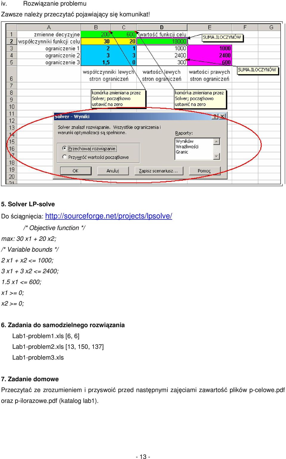 5 x <= 600; x >= 0; x >= 0; 6. Zadania do samodzielnego rozwiązania Lab-problem.xls [6, 6] Lab-problem.xls [3, 50, 37] Lab-problem3.