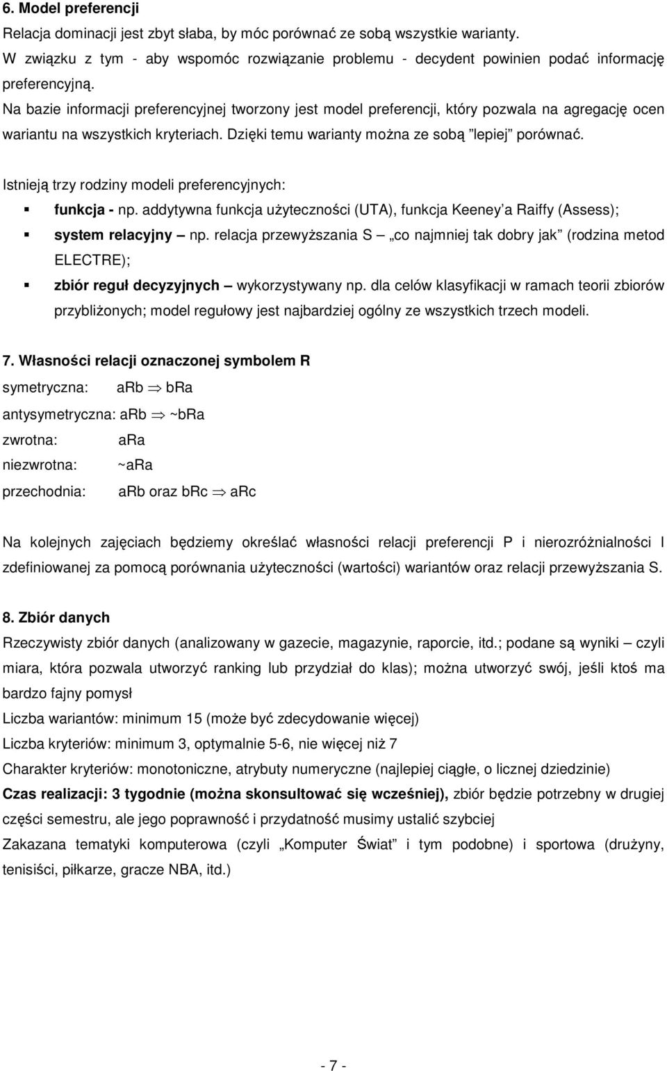 Na bazie informacji preferencyjnej tworzony jest model preferencji, który pozwala na agregację ocen wariantu na wszystkich kryteriach. Dzięki temu warianty można ze sobą lepiej porównać.