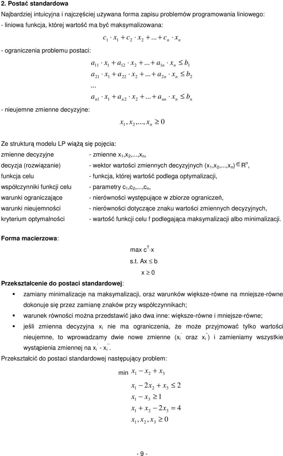 .., x n 0 n n n b b b n Ze strukturą modelu LP wiążą się pojęcia: zmienne decyzyjne - zmienne x,x,...,x n, decyzja (rozwiązanie) - wektor wartości zmiennych decyzyjnych (x,x,.