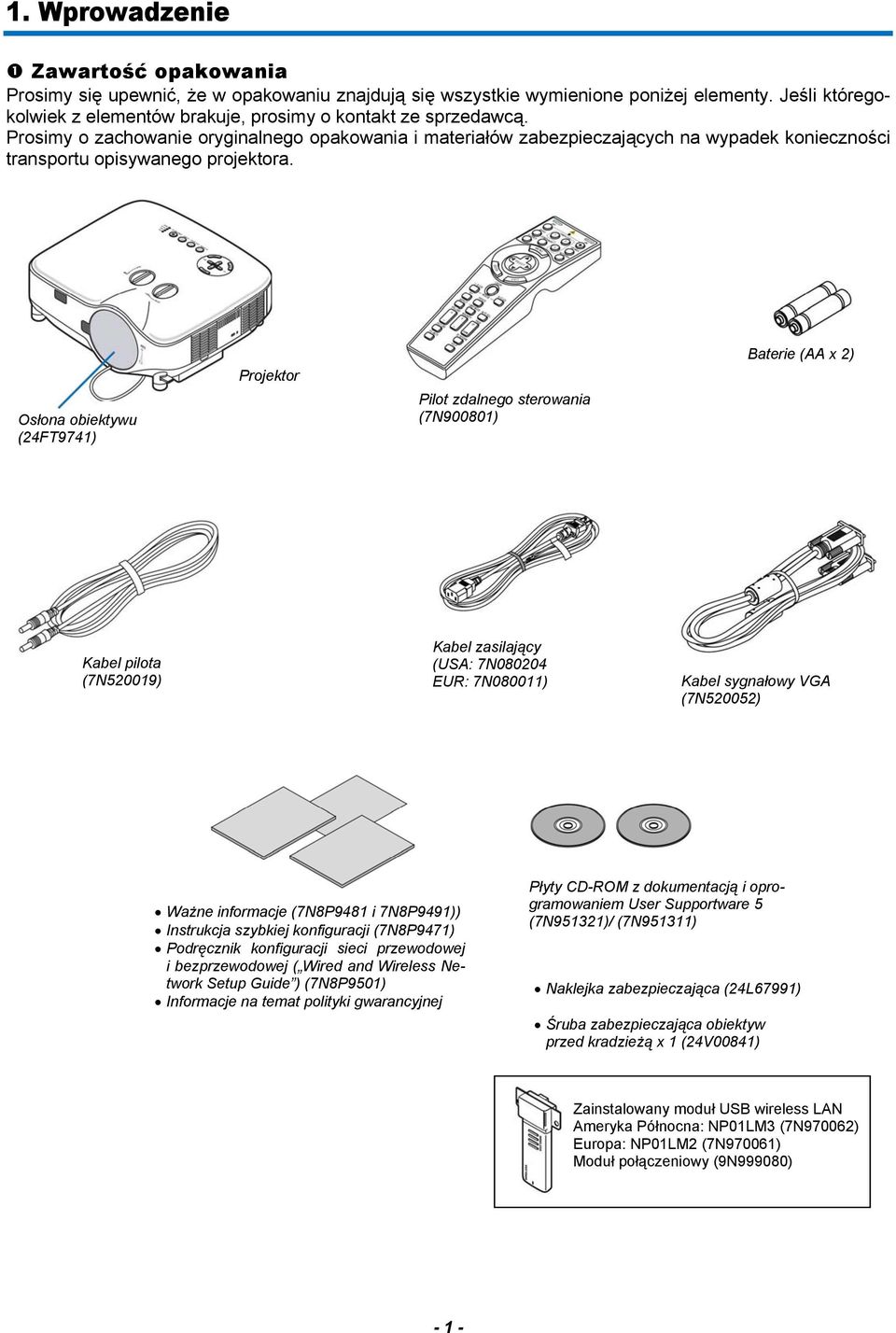 Osłona obiektywu (24FT9741) Projektor Pilot zdalnego sterowania (7N900801) Baterie (AA x 2) Kabel pilota (7N520019) Kabel zasilający (USA: 7N080204 EUR: 7N080011) Kabel sygnałowy VGA (7N520052) Ważne