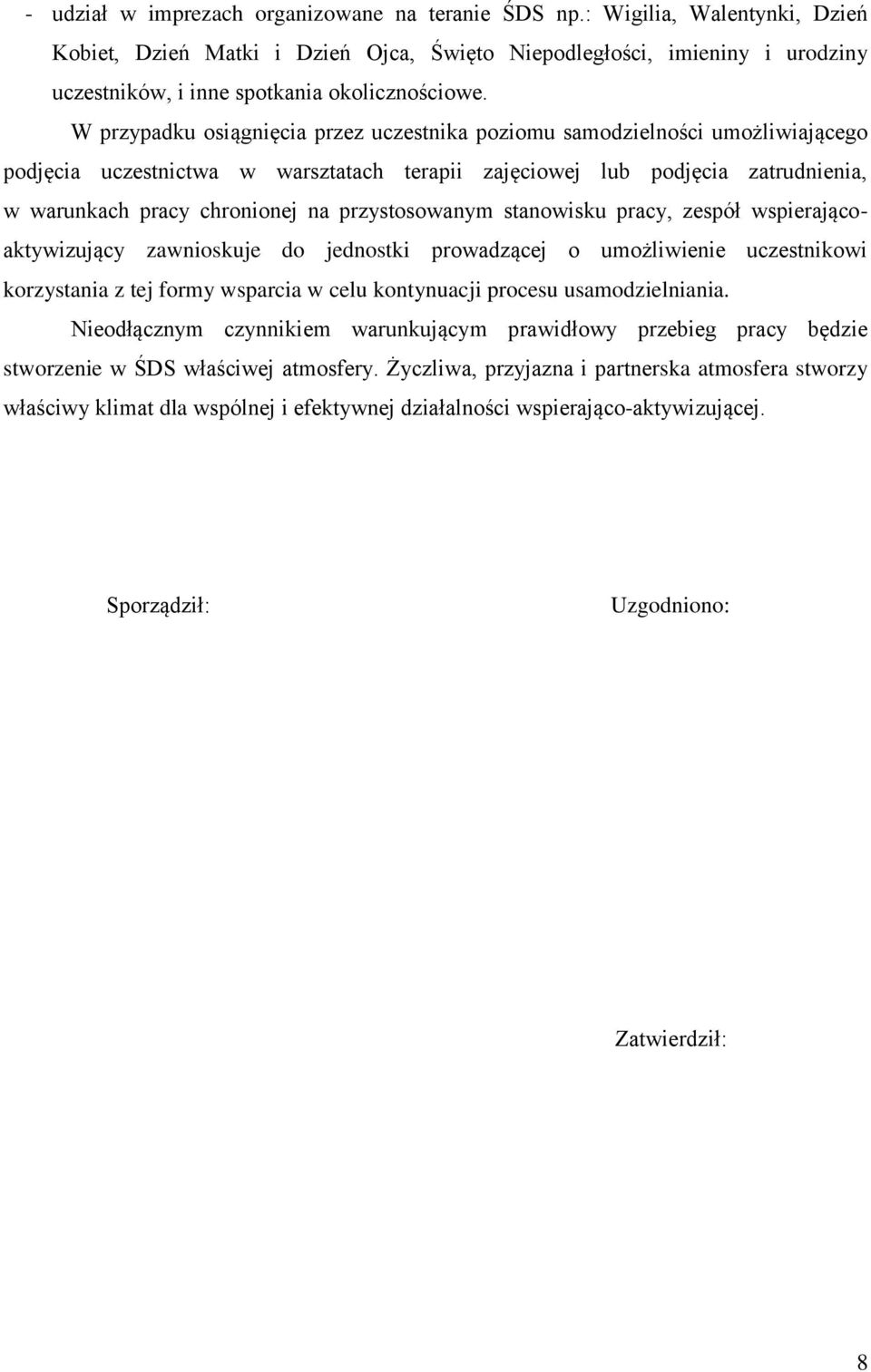 W przypadku osiągnięcia przez uczestnika poziomu samodzielności umożliwiającego podjęcia uczestnictwa w warsztatach terapii zajęciowej lub podjęcia zatrudnienia, w warunkach pracy chronionej na