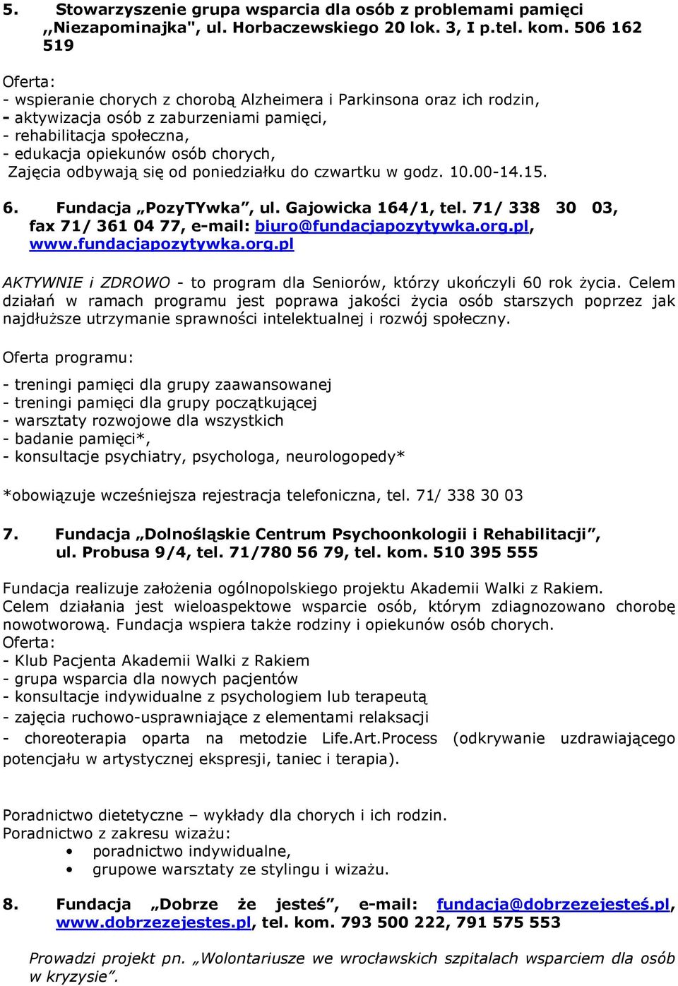 odbywają się od poniedziałku do czwartku w godz. 10.00-14.15. 6. Fundacja PozyTYwka, ul. Gajowicka 164/1, tel. 71/ 338 30 03, fax 71/ 361 04 77, e-mail: biuro@fundacjapozytywka.org.pl, www.