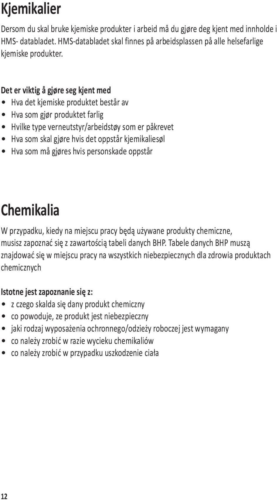 kjemikaliesøl Hva som må gjøres hvis personskade oppstår Chemikalia W przypadku, kiedy na miejscu pracy będą używane produkty chemiczne, musisz zapoznać się z zawartością tabeli danych BHP.