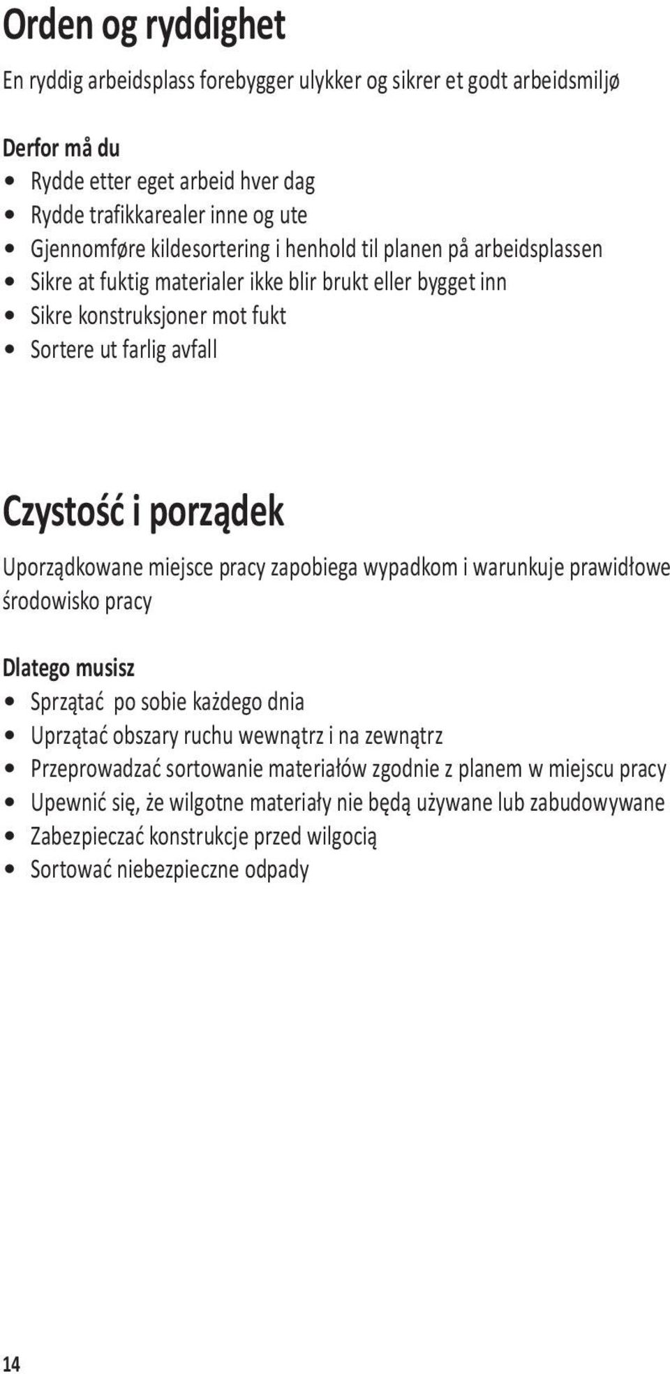 Uporządkowane miejsce pracy zapobiega wypadkom i warunkuje prawidłowe środowisko pracy Dlatego musisz Sprzątać po sobie każdego dnia Uprzątać obszary ruchu wewnątrz i na zewnątrz