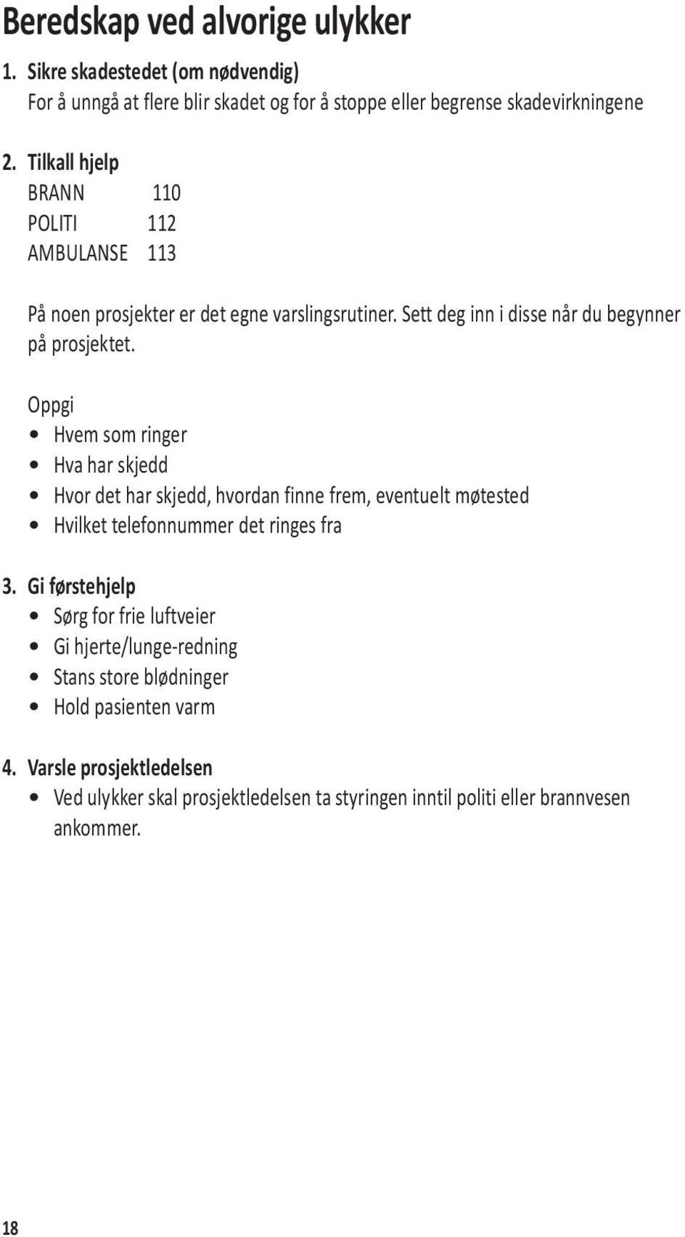 Oppgi Hvem som ringer Hva har skjedd Hvor det har skjedd, hvordan finne frem, eventuelt møtested Hvilket telefonnummer det ringes fra 3.