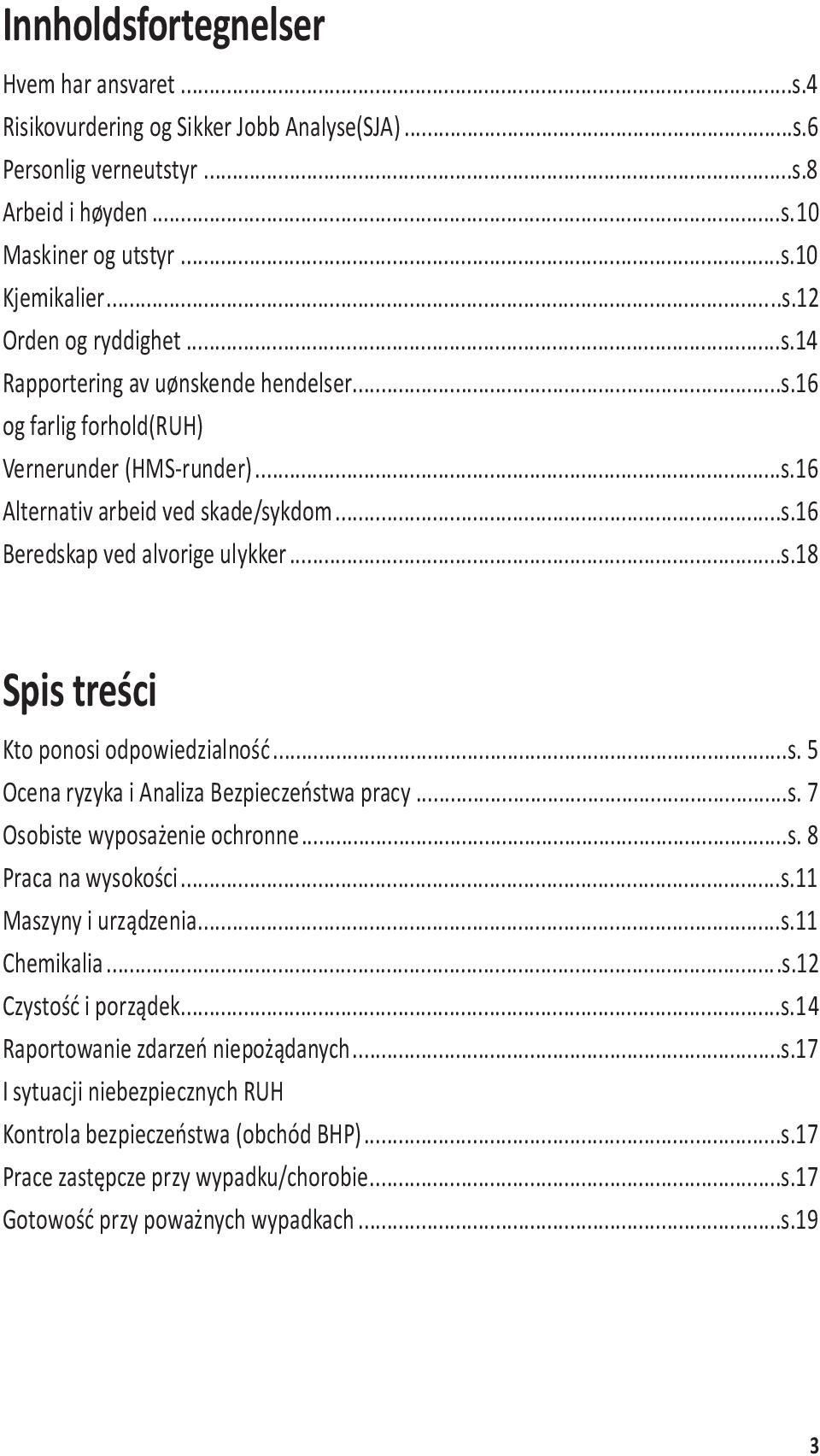 ..s. 5 Ocena ryzyka i Analiza Bezpieczeństwa pracy...s. 7 Osobiste wyposażenie ochronne...s. 8 Praca na wysokości...s.11 Maszyny i urządzenia...s.11 Chemikalia...s.12 Czystość i porządek...s.14 Raportowanie zdarzeń niepożądanych.