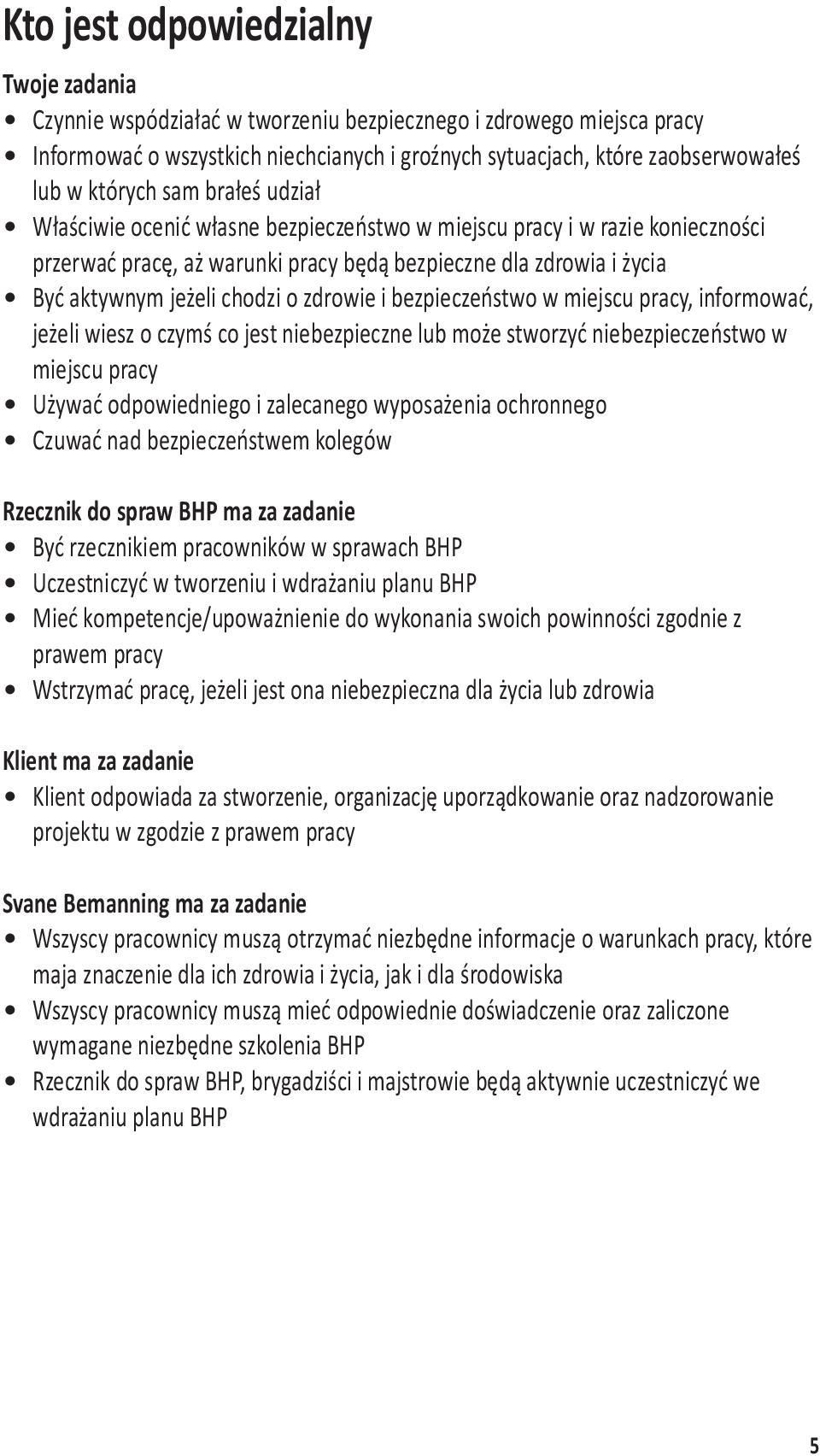 o zdrowie i bezpieczeństwo w miejscu pracy, informować, jeżeli wiesz o czymś co jest niebezpieczne lub może stworzyć niebezpieczeństwo w miejscu pracy Używać odpowiedniego i zalecanego wyposażenia