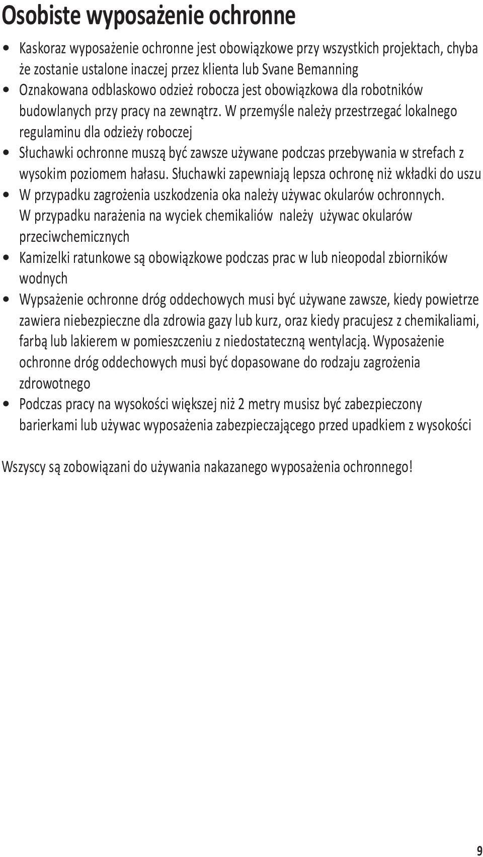 W przemyśle należy przestrzegać lokalnego regulaminu dla odzieży roboczej Słuchawki ochronne muszą być zawsze używane podczas przebywania w strefach z wysokim poziomem hałasu.