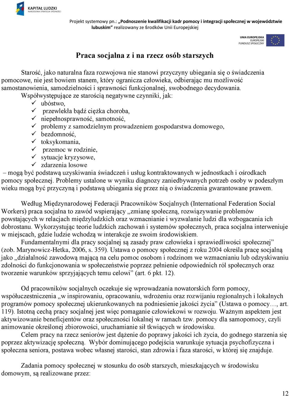 Współwystępujące ze starością negatywne czynniki, jak: ubóstwo, przewlekła bądź ciężka choroba, niepełnosprawność, samotność, problemy z samodzielnym prowadzeniem gospodarstwa domowego, bezdomność,