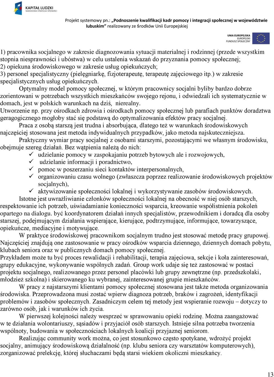 Optymalny model pomocy społecznej, w którym pracownicy socjalni byliby bardzo dobrze zorientowani w potrzebach wszystkich mieszkańców swojego rejonu, i odwiedzali ich systematycznie w domach, jest w