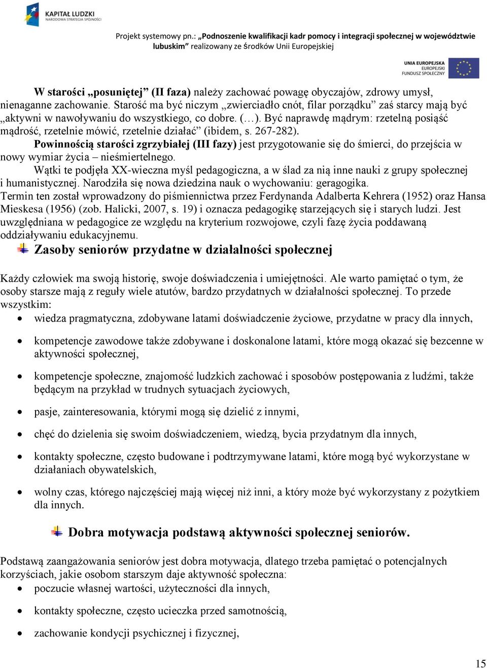 Być naprawdę mądrym: rzetelną posiąść mądrość, rzetelnie mówić, rzetelnie działać (ibidem, s. 267-282).