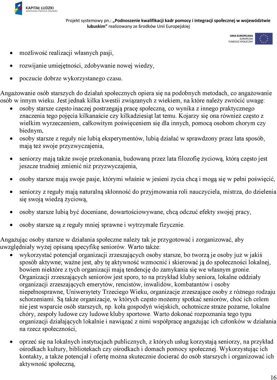 Jest jednak kilka kwestii związanych z wiekiem, na które należy zwrócić uwagę: osoby starsze często inaczej postrzegają pracę społeczną, co wynika z innego praktycznego znaczenia tego pojęcia