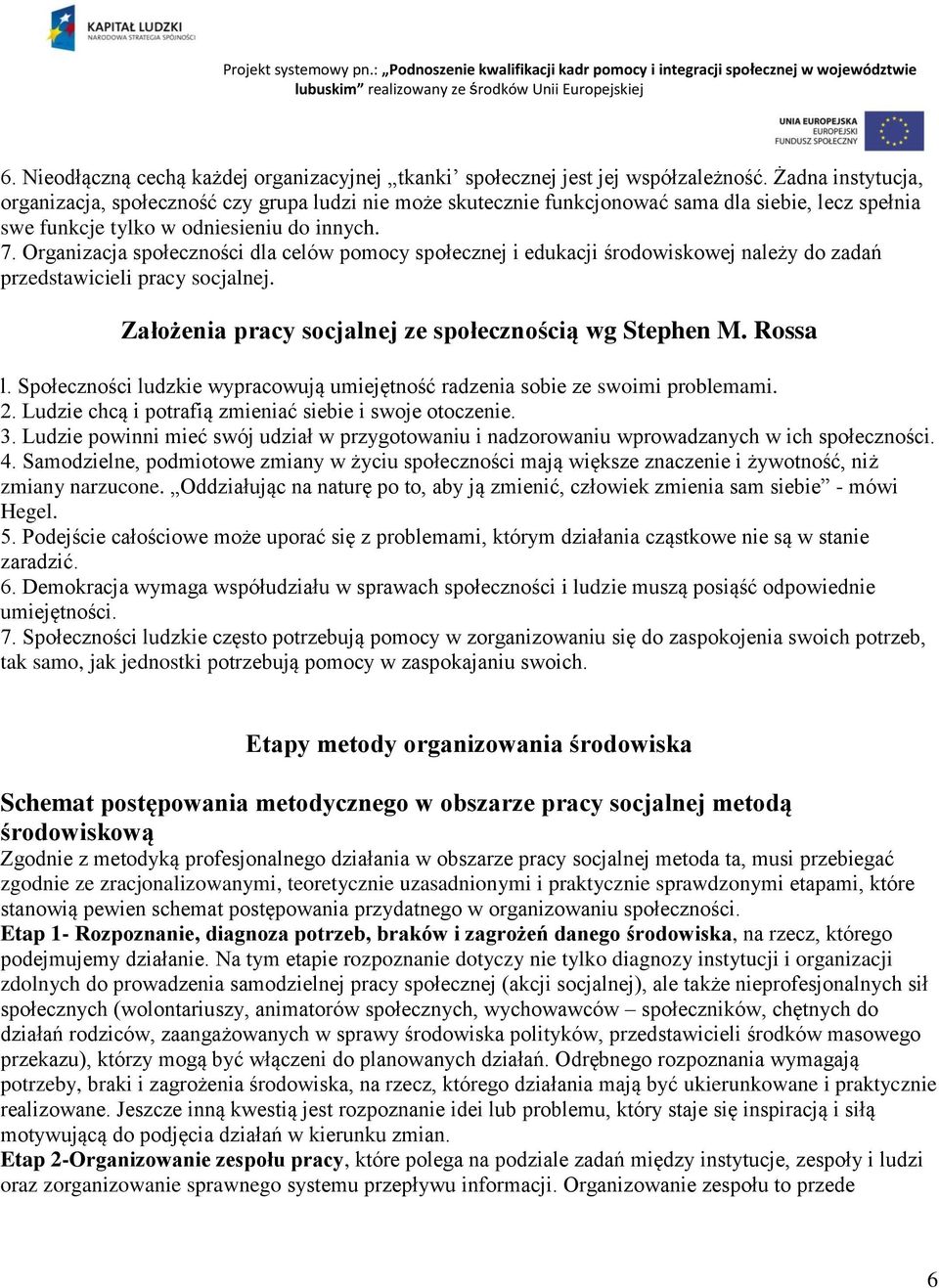 Organizacja społeczności dla celów pomocy społecznej i edukacji środowiskowej należy do zadań przedstawicieli pracy socjalnej. Założenia pracy socjalnej ze społecznością wg Stephen M. Rossa l.