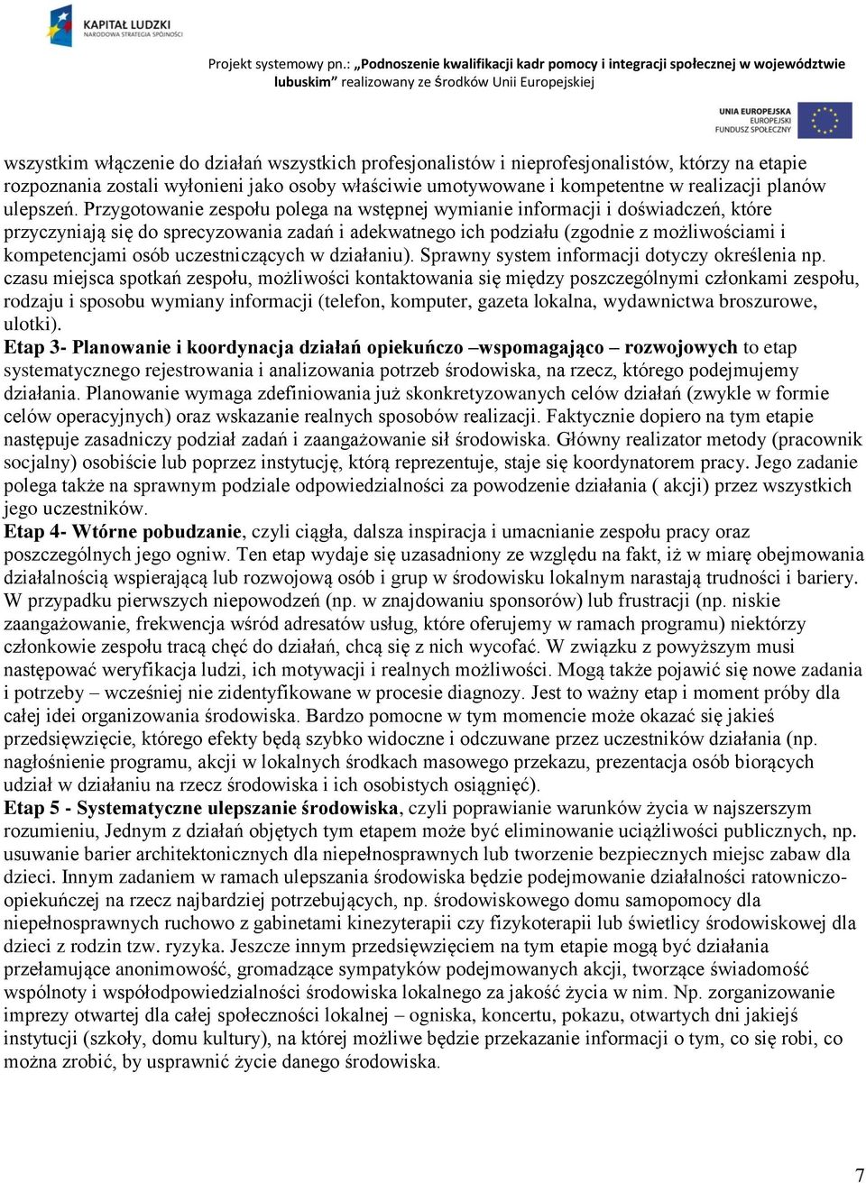 Przygotowanie zespołu polega na wstępnej wymianie informacji i doświadczeń, które przyczyniają się do sprecyzowania zadań i adekwatnego ich podziału (zgodnie z możliwościami i kompetencjami osób