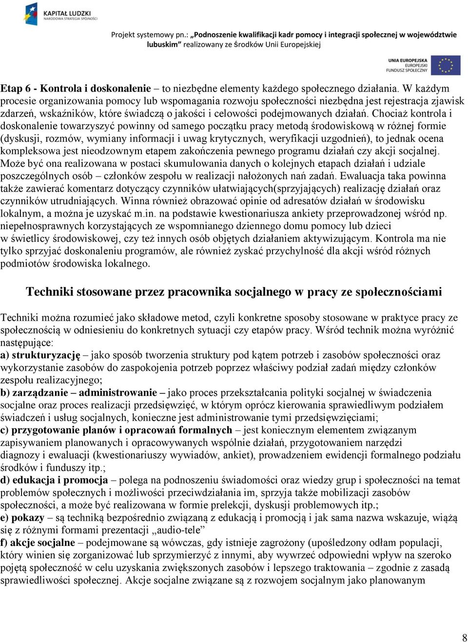 Chociaż kontrola i doskonalenie towarzyszyć powinny od samego początku pracy metodą środowiskową w różnej formie (dyskusji, rozmów, wymiany informacji i uwag krytycznych, weryfikacji uzgodnień), to