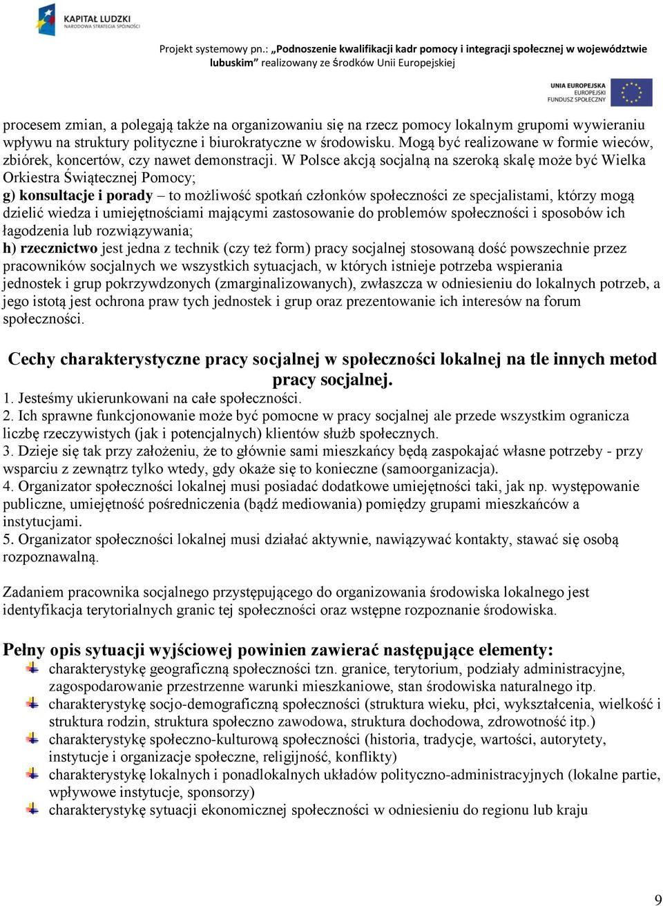 W Polsce akcją socjalną na szeroką skalę może być Wielka Orkiestra Świątecznej Pomocy; g) konsultacje i porady to możliwość spotkań członków społeczności ze specjalistami, którzy mogą dzielić wiedza