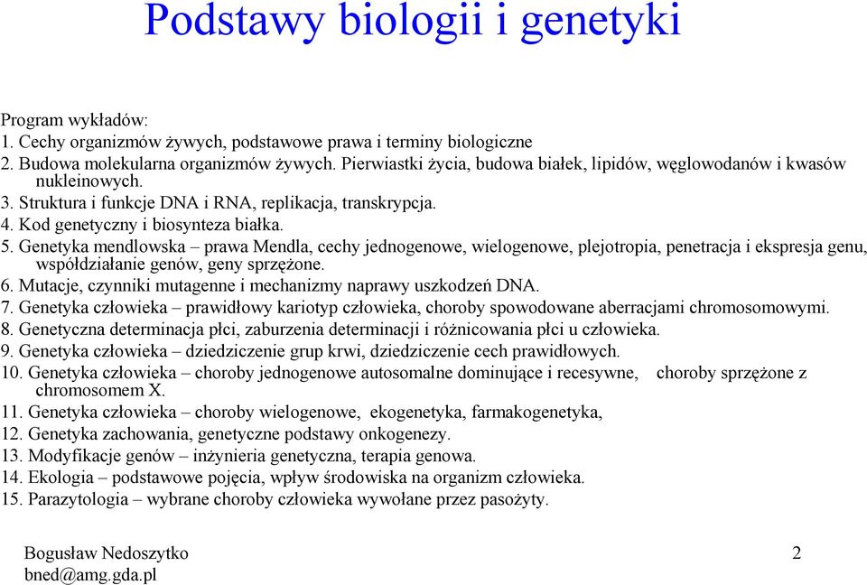 Genetyka mendlowska prawa Mendla, cechy jednogenowe, wielogenowe, plejotropia, penetracja i ekspresja genu, współdziałanie genów, geny sprzęŝone. 6.